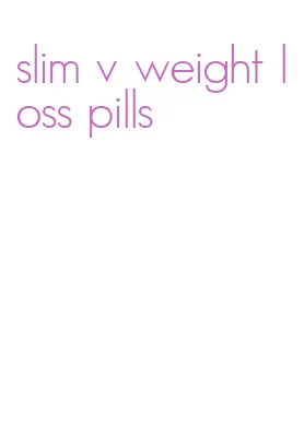 slim v weight loss pills