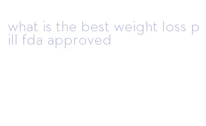 what is the best weight loss pill fda approved