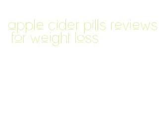 apple cider pills reviews for weight loss