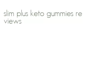 slim plus keto gummies reviews