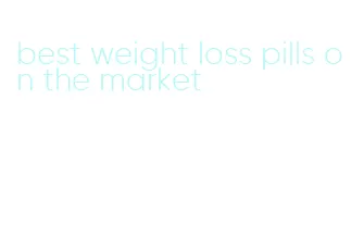 best weight loss pills on the market