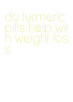 do turmeric pills help with weight loss