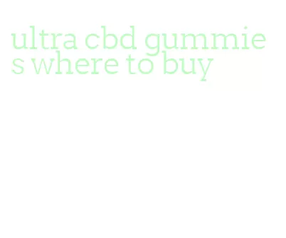 ultra cbd gummies where to buy