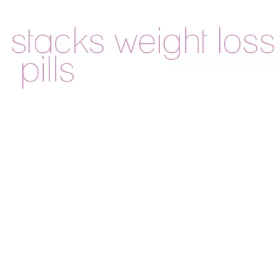 stacks weight loss pills