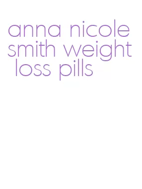 anna nicole smith weight loss pills