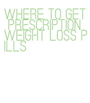 where to get prescription weight loss pills