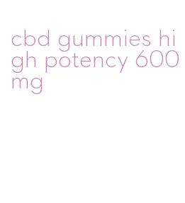 cbd gummies high potency 600mg