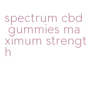 spectrum cbd gummies maximum strength