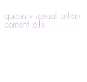 queen v sexual enhancement pills