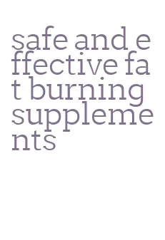 safe and effective fat burning supplements