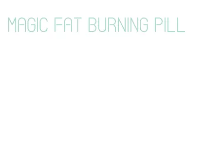 magic fat burning pill