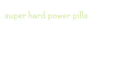 super hard power pills