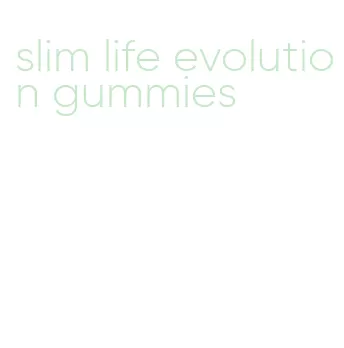 slim life evolution gummies