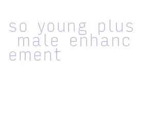 so young plus male enhancement