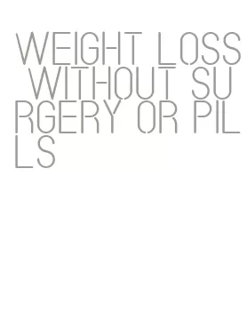 weight loss without surgery or pills