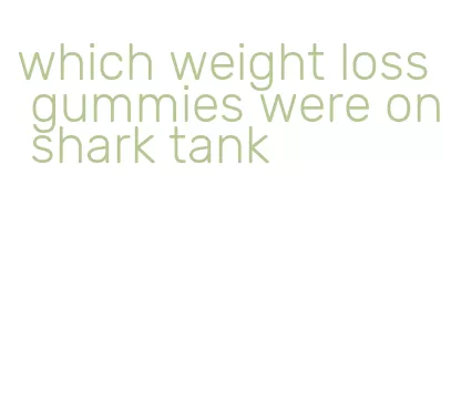 which weight loss gummies were on shark tank