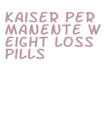 kaiser permanente weight loss pills