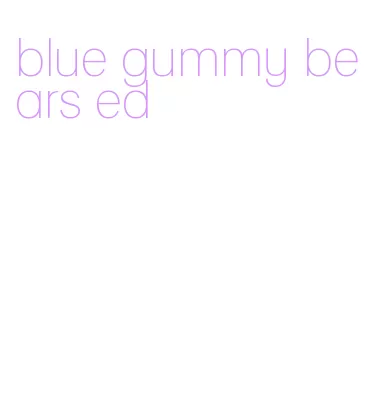 blue gummy bears ed