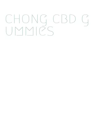 chong cbd gummies