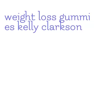 weight loss gummies kelly clarkson