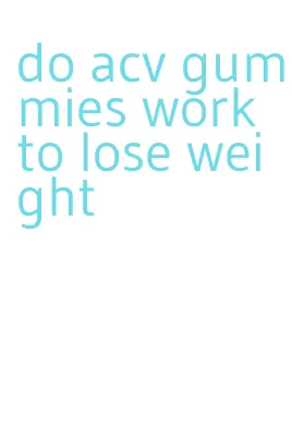 do acv gummies work to lose weight