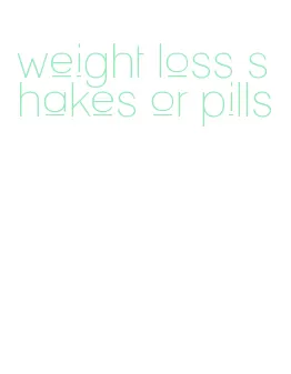 weight loss shakes or pills