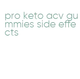 pro keto acv gummies side effects