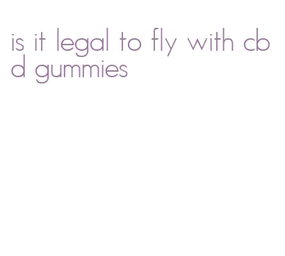 is it legal to fly with cbd gummies