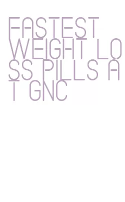 fastest weight loss pills at gnc