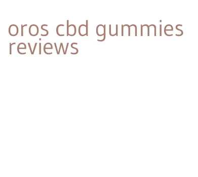 oros cbd gummies reviews