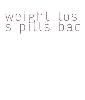 weight loss pills bad