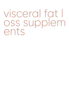 visceral fat loss supplements