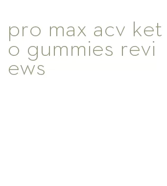 pro max acv keto gummies reviews