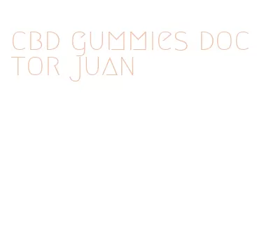 cbd gummies doctor juan