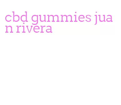 cbd gummies juan rivera