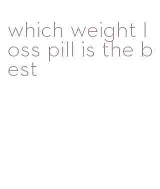 which weight loss pill is the best