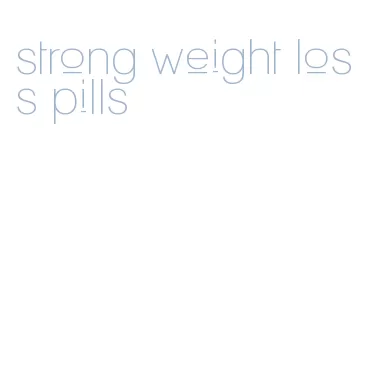 strong weight loss pills