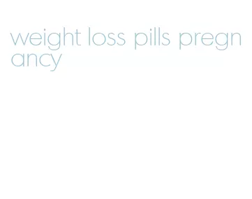 weight loss pills pregnancy