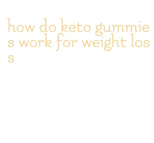 how do keto gummies work for weight loss