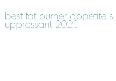 best fat burner appetite suppressant 2021