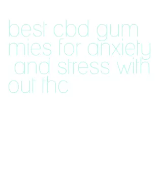 best cbd gummies for anxiety and stress without thc