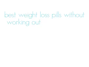 best weight loss pills without working out