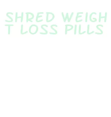 shred weight loss pills