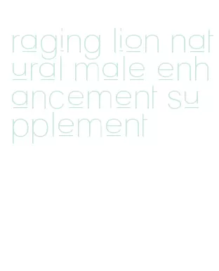 raging lion natural male enhancement supplement