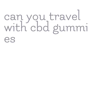 can you travel with cbd gummies