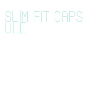 slim fit capsule