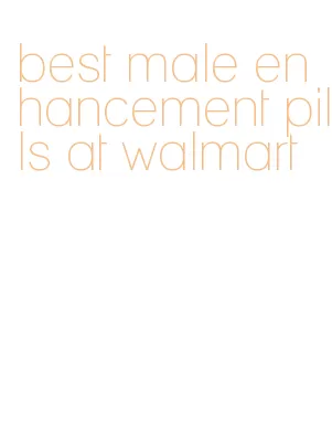 best male enhancement pills at walmart