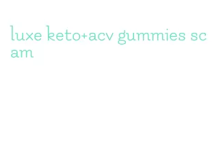 luxe keto+acv gummies scam