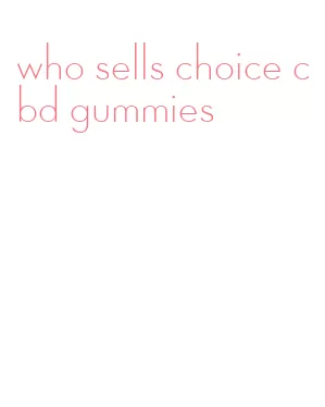 who sells choice cbd gummies