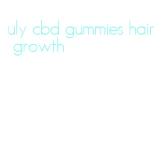 uly cbd gummies hair growth